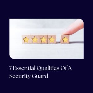 7 Essential Qualities Of A Security Guard