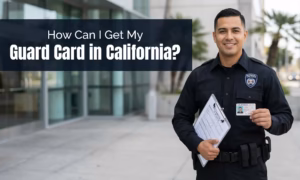 How Can I Get My Guard Card in California