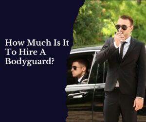 How Much Is It To Hire A Bodyguard