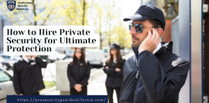 How to Hire Private Security for Ultimate Protection